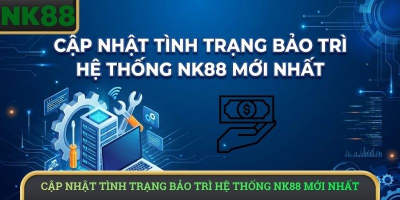 Cập nhật tình trạng bảo trì hệ thống NK88 mới nhất 