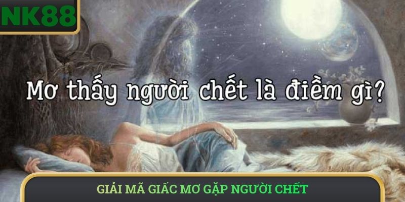 Giải mã giấc mơ gặp người chết