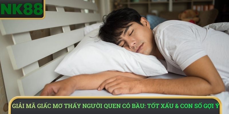 Giải mã giấc mơ thấy người quen có bầu: tốt xấu & con số gợi ý