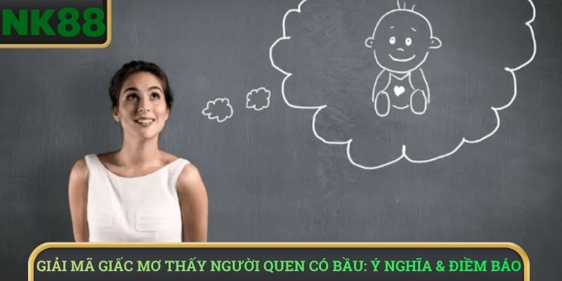 Giải mã giấc mơ thấy người quen có bầu: ý nghĩa & điềm báo