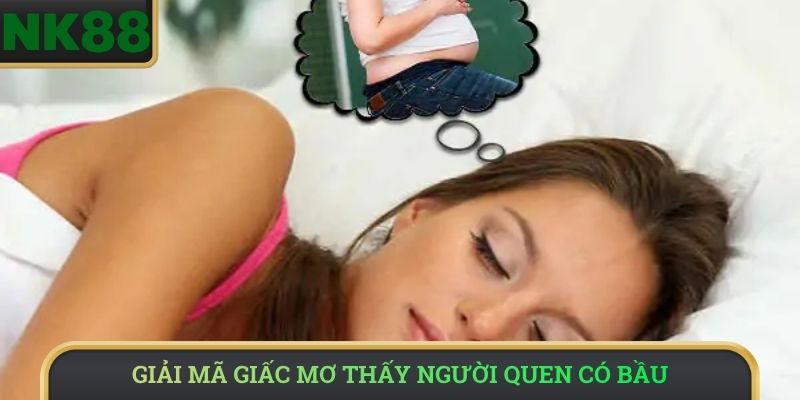 Giải mã giấc mơ thấy người quen có bầu