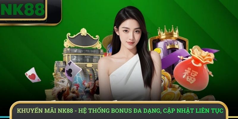 Khuyến mãi NK88 - Hệ thống bonus đa dạng, cập nhật liên tục