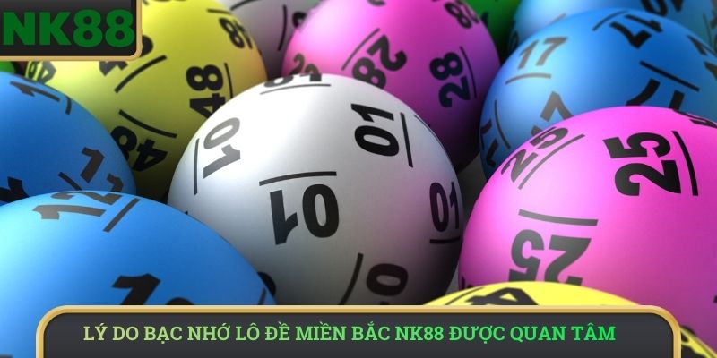 Lý do bạc nhớ lô đề miền Bắc NK88 được quan tâm
