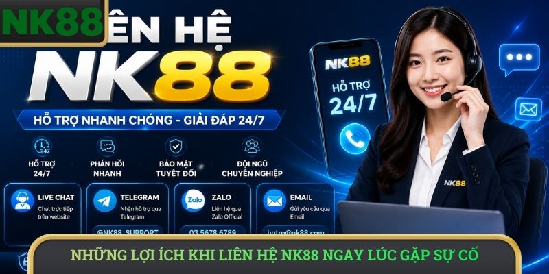 Những lợi ích khi liên hệ NK88 ngay lúc gặp sự cố