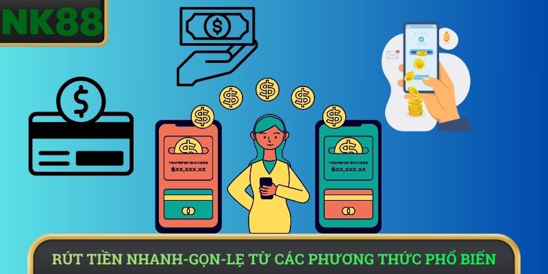Rút tiền nhanh gọn lẹ từ các phương thức phổ biến