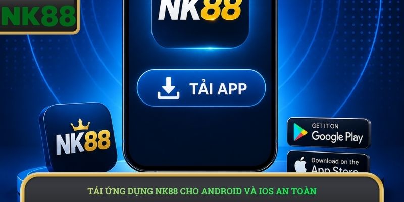 Tải ứng dụng NK88 cho Android và iOS an toàn 
