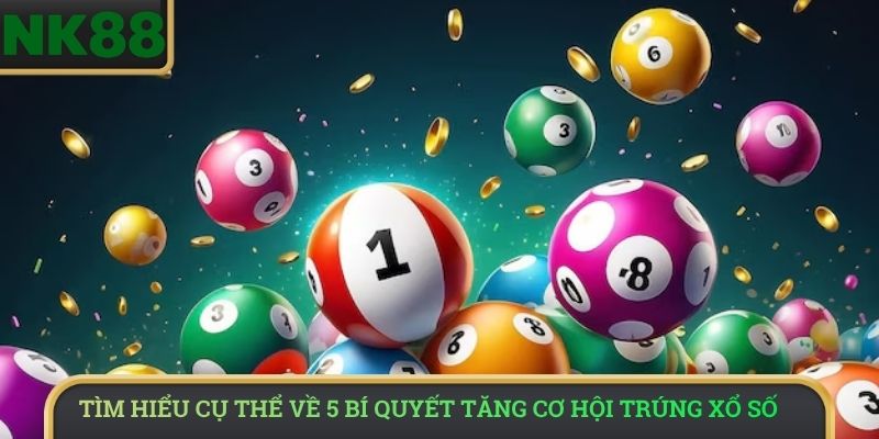 Tìm hiểu cụ thể về 5 bí quyết tăng cơ hội trúng xổ số